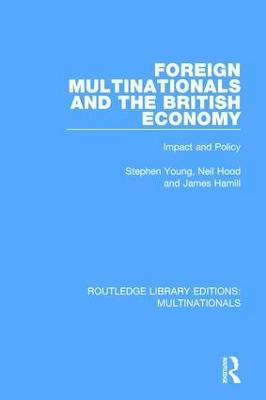 Foreign Multinationals and the British Economy: Impact and Policy - Stephen Young,Neil Hood,James Hamill - cover