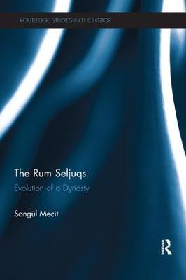 The Rum Seljuqs: Evolution of a Dynasty - Songul Mecit - cover