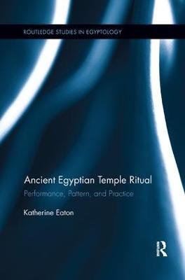 Ancient Egyptian Temple Ritual: Performance, Patterns, and Practice - Katherine Eaton - cover