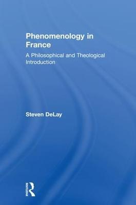Phenomenology in France: A Philosophical and Theological Introduction - Steven DeLay - cover