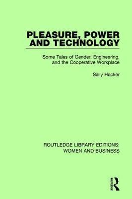 Pleasure, Power and Technology: Some Tales of Gender, Engineering, and the Cooperative Workplace - Sally Hacker - cover