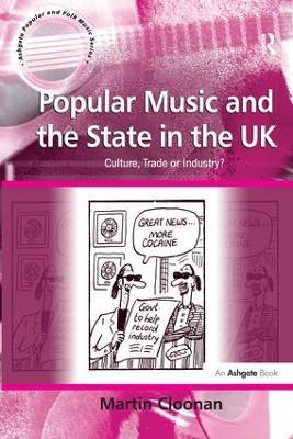 Popular Music and the State in the UK: Culture, Trade or Industry? - Martin Cloonan - cover