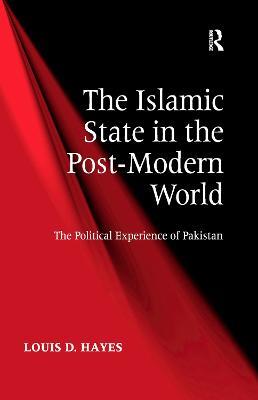 The Islamic State in the Post-Modern World: The Political Experience of Pakistan - Louis D. Hayes - cover