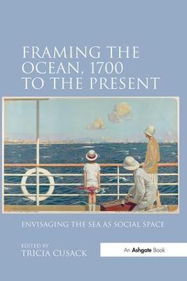 Framing the Ocean, 1700 to the Present: Envisaging the Sea as Social Space - cover