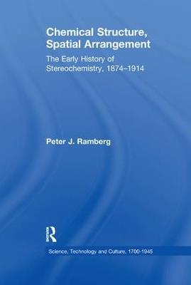 Chemical Structure, Spatial Arrangement: The Early History of Stereochemistry, 1874–1914 - Peter J. Ramberg - cover