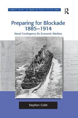 Preparing for Blockade 1885-1914: Naval Contingency for Economic Warfare - Stephen Cobb - cover