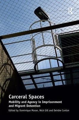 Carceral Spaces: Mobility and Agency in Imprisonment and Migrant Detention - Nick Gill - cover