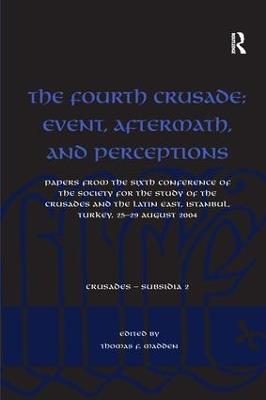 The Fourth Crusade: Event, Aftermath, and Perceptions: Papers from the Sixth Conference of the Society for the Study of the Crusades and the Latin East, Istanbul, Turkey, 25-29 August 2004 - cover