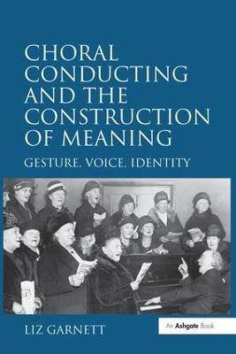 Choral Conducting and the Construction of Meaning: Gesture, Voice, Identity - Liz Garnett - cover