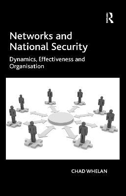 Networks and National Security: Dynamics, Effectiveness and Organisation - Chad Whelan - cover