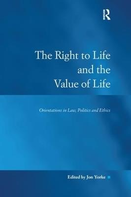 The Right to Life and the Value of Life: Orientations in Law, Politics and Ethics - cover
