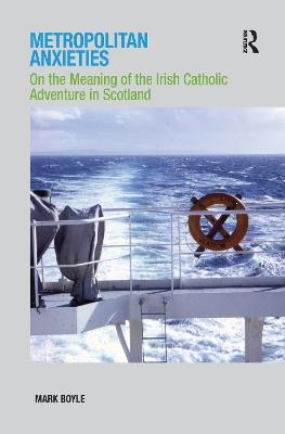 Metropolitan Anxieties: On the Meaning of the Irish Catholic Adventure in Scotland - Mark Boyle - cover