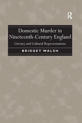 Domestic Murder in Nineteenth-Century England: Literary and Cultural Representations - Bridget Walsh - cover