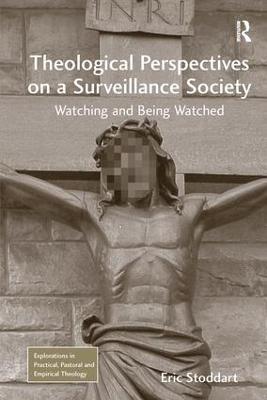 Theological Perspectives on a Surveillance Society: Watching and Being Watched - Eric Stoddart - cover