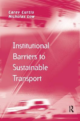 Institutional Barriers to Sustainable Transport - Carey Curtis,Nicholas Low - cover