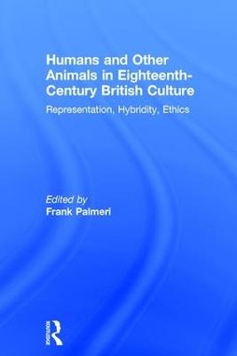 Humans and Other Animals in Eighteenth-Century British Culture: Representation, Hybridity, Ethics - cover
