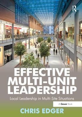 Effective Multi-Unit Leadership: Local Leadership in Multi-Site Situations - Chris Edger - cover