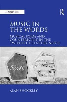 Music in the Words: Musical Form and Counterpoint in the Twentieth-Century Novel - Alan Shockley - cover