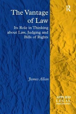 The Vantage of Law: Its Role in Thinking about Law, Judging and Bills of Rights - James Allan - cover