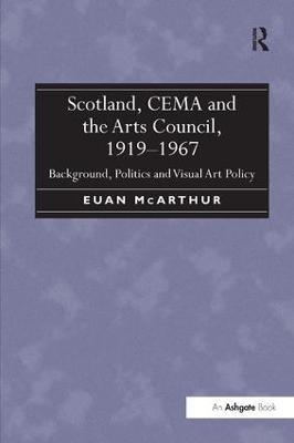 Scotland, CEMA and the Arts Council, 1919-1967: Background, Politics and Visual Art Policy - Euan McArthur - cover
