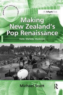 Making New Zealand's Pop Renaissance: State, Markets, Musicians - Michael Scott - cover