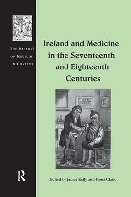 Ireland and Medicine in the Seventeenth and Eighteenth Centuries - James Kelly - cover
