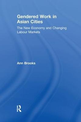 Gendered Work in Asian Cities: The New Economy and Changing Labour Markets - Ann Brooks - cover