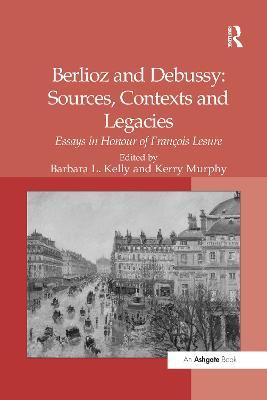 Berlioz and Debussy: Sources, Contexts and Legacies: Essays in Honour of François Lesure - Kerry Murphy - cover