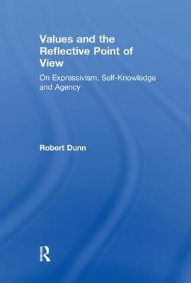 Values and the Reflective Point of View: On Expressivism, Self-Knowledge and Agency - Robert Dunn - cover