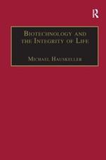 Biotechnology and the Integrity of Life: Taking Public Fears Seriously