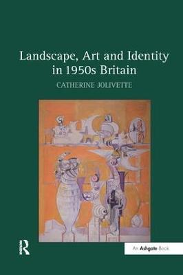 Landscape, Art and Identity in 1950s Britain - Catherine Jolivette - cover