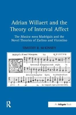 Adrian Willaert and the Theory of Interval Affect: The Musica nova Madrigals and the Novel Theories of Zarlino and Vicentino - Timothy R. McKinney - cover