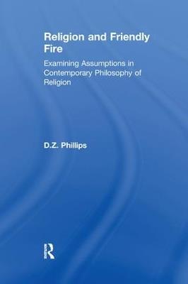 Religion and Friendly Fire: Examining Assumptions in Contemporary Philosophy of Religion - D.Z. Phillips - cover