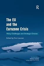 The EU and the Eurozone Crisis: Policy Challenges and Strategic Choices