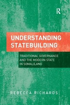 Understanding Statebuilding: Traditional Governance and the Modern State in Somaliland - Rebecca Richards - cover