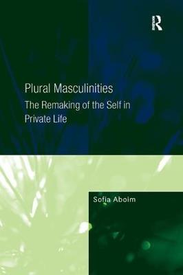 Plural Masculinities: The Remaking of the Self in Private Life - Sofia Aboim - cover
