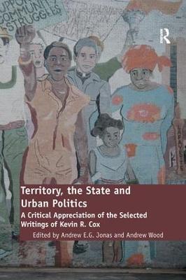 Territory, the State and Urban Politics: A Critical Appreciation of the Selected Writings of Kevin R. Cox - Andrew Wood - cover