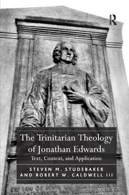 The Trinitarian Theology of Jonathan Edwards: Text, Context, and Application - Steven M. Studebaker,Robert W. Caldwell Iii - cover