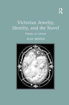 Victorian Jewelry, Identity, and the Novel: Prisms of Culture - Jean Arnold - cover