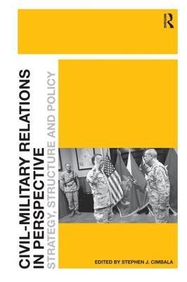 Civil-Military Relations in Perspective: Strategy, Structure and Policy - cover