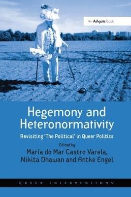 Hegemony and Heteronormativity: Revisiting 'The Political' in Queer Politics - María do Mar Castro Varela - cover