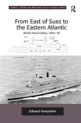 From East of Suez to the Eastern Atlantic: British Naval Policy 1964-70 - Edward Hampshire - cover