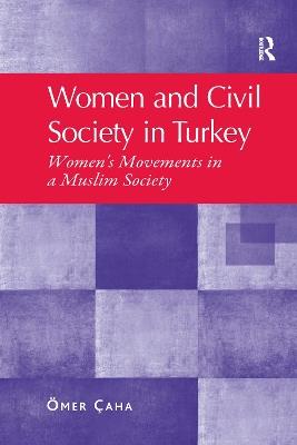 Women and Civil Society in Turkey: Women's Movements in a Muslim Society - Ömer Çaha - cover