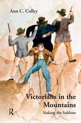 Victorians in the Mountains: Sinking the Sublime - Ann C. Colley - cover