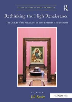 Rethinking the High Renaissance: The Culture of the Visual Arts in Early Sixteenth-Century Rome - cover