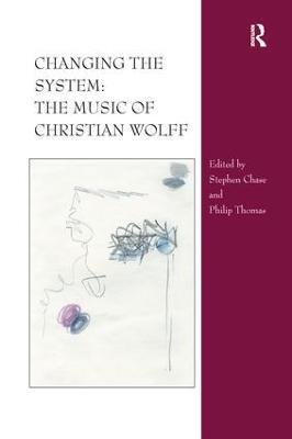 Changing the System: The Music of Christian Wolff - Stephen Chase - cover