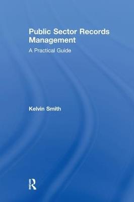 Public Sector Records Management: A Practical Guide - Kelvin Smith - cover