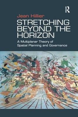 Stretching Beyond the Horizon: A Multiplanar Theory of Spatial Planning and Governance - Jean Hillier - cover