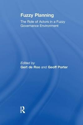 Fuzzy Planning: The Role of Actors in a Fuzzy Governance Environment - Gert de Roo,Geoff Porter - cover