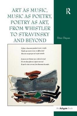 Art as Music, Music as Poetry, Poetry as Art, from Whistler to Stravinsky and Beyond - Peter Dayan - cover